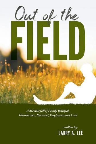 Cover image for Out of the Field: A Memoir full of Family Betrayal, Homelessness, Survival, Forgiveness and Love