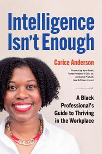 Cover image for Intelligence Isn't Enough: A Black Professional's Guide to Thriving in the Workplace
