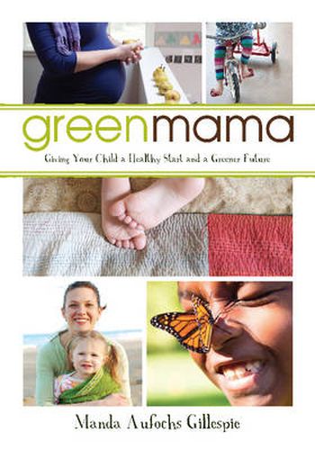 Cover image for Green Mama: What Parents Need to Know to Give Their Children a Healthy Start and a Greener Future