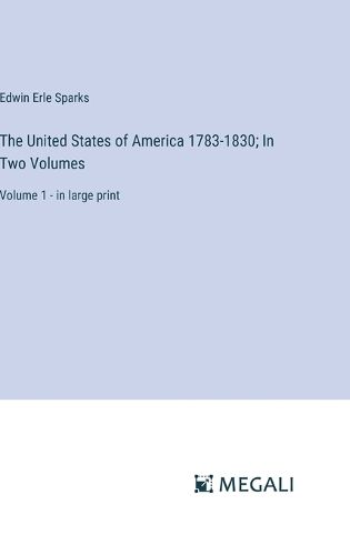 Cover image for The United States of America 1783-1830; In Two Volumes