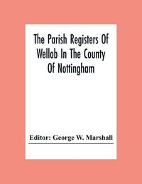 Cover image for The Parish Registers Of Wellob In The County Of Nottingham