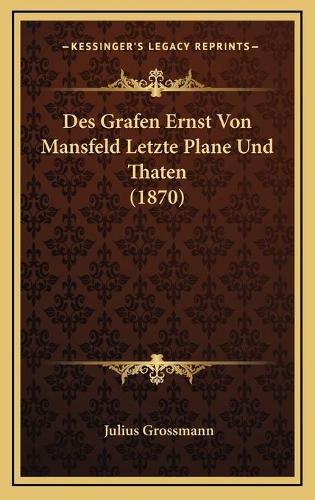 Cover image for Des Grafen Ernst Von Mansfeld Letzte Plane Und Thaten (1870)