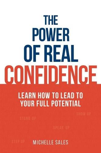 Cover image for The Power of Real Confidence: Learn How to Lead to Your Full Potential