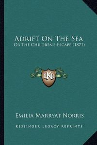 Cover image for Adrift on the Sea: Or the Children's Escape (1871)