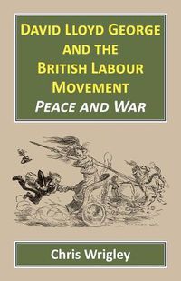 Cover image for David Lloyd George and the British Labour Movement: Peace and War