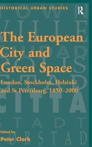Cover image for The European City and Green Space: London, Stockholm, Helsinki and St Petersburg, 1850-2000
