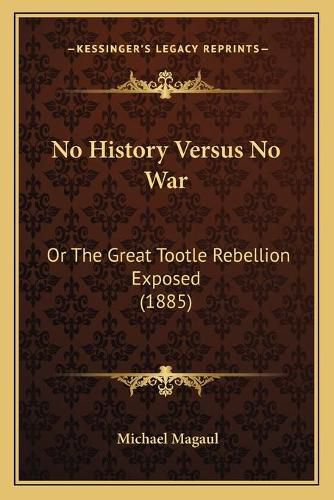 Cover image for No History Versus No War: Or the Great Tootle Rebellion Exposed (1885)