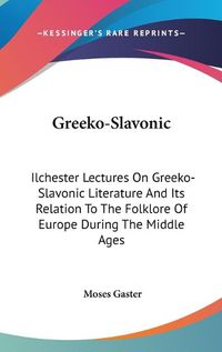 Cover image for Greeko-Slavonic: Ilchester Lectures on Greeko-Slavonic Literature and Its Relation to the Folklore of Europe During the Middle Ages