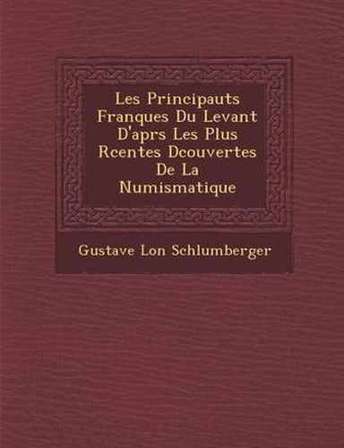 Les Principaut S Franques Du Levant D'Apr S Les Plus R Centes D Couvertes de La Numismatique