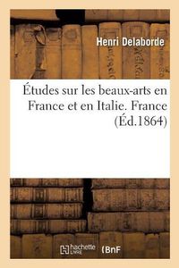 Cover image for Etudes Sur Les Beaux-Arts En France Et En Italie. France