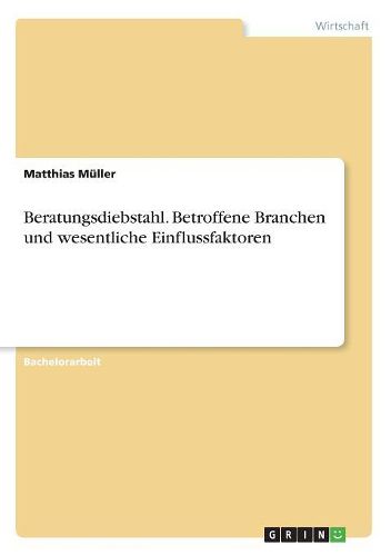 Beratungsdiebstahl. Betroffene Branchen und wesentliche Einflussfaktoren