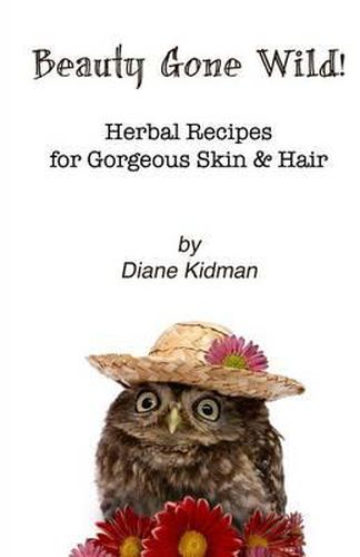 Cover image for Beauty Gone Wild!: Herbal Recipes for Gorgeous Skin & Hair