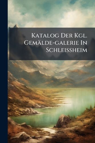 Cover image for Katalog Der Kgl. Gemaelde-galerie In Schleissheim