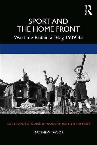 Sport and the Home Front: Wartime Britain at Play, 1939-45