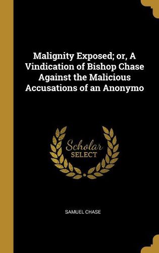 Cover image for Malignity Exposed; or, A Vindication of Bishop Chase Against the Malicious Accusations of an Anonymo