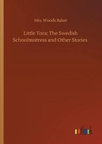 Cover image for Little Tora: The Swedish Schoolmistress and Other Stories