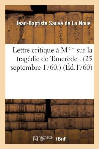 Cover image for Lettre Critique A M** Sur La Tragedie de Tancrede . (25 Septembre 1760.)