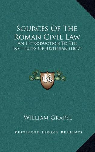 Cover image for Sources of the Roman Civil Law: An Introduction to the Institutes of Justinian (1857)