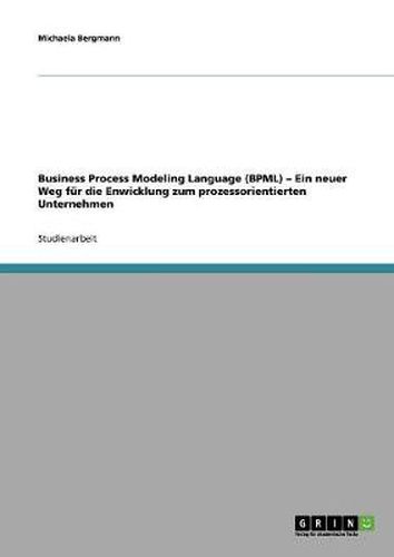 Cover image for Business Process Modeling Language (BPML). Ein neuer Weg fur die Enwicklung zum prozessorientierten Unternehmen