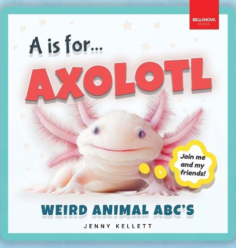 Cover image for A is for Axolotl... Weird Animal ABC's