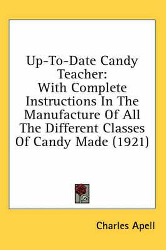 Cover image for Up-To-Date Candy Teacher: With Complete Instructions in the Manufacture of All the Different Classes of Candy Made (1921)