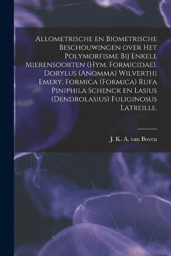 Cover image for Allometrische En Biometrische Beschouwingen Over Het Polymorfisme Bij Enkele Mierensoorten (Hym. Formicidae). Dorylus (Anomma) Wilverthi Emery, Formica (Formica) Rufa Piniphila Schenck En Lasius (Dendrolasius) Fuliginosus Latreille.