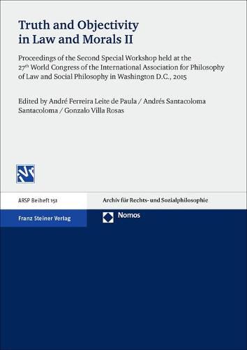 Cover image for Truth and Objectivity in Law and Morals. Vol. 2: Proceedings of the Second Special Workshop Held at the 27th World Congress of the International Association for Philosophy of Law and Social Philosophy in Washington D.C., 2015