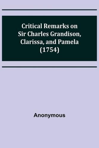 Cover image for Critical Remarks on Sir Charles Grandison, Clarissa, and Pamela (1754)