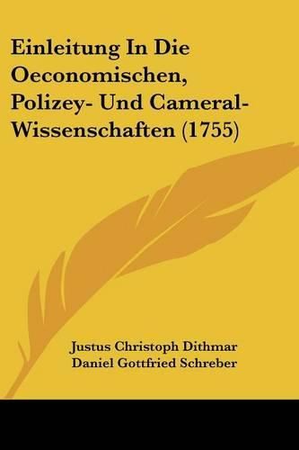 Cover image for Einleitung in Die Oeconomischen, Polizey- Und Cameral-Wissenschaften (1755)