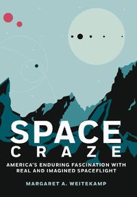 Cover image for Space Craze: America'S Enduring Fascination with Real and Imagined Spaceflight