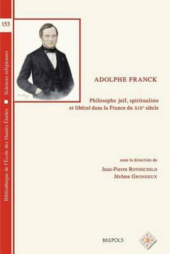 Cover image for Adolphe Franck, Philosophe Juif, Spiritualiste Et Liberal Dans La France Du Xixe Siecle: Actes Du Colloque Tenu a l'Institut de France Le 31 Mai 2010