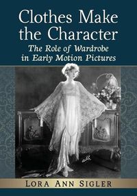 Cover image for Clothes Make the Character: The Role of Wardrobe in Early Motion Pictures