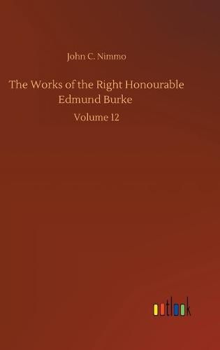 Cover image for The Works of the Right Honourable Edmund Burke: Volume 12