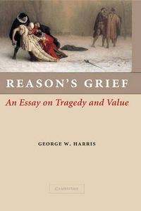 Cover image for Reason's Grief: An Essay on Tragedy and Value