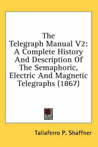 Cover image for The Telegraph Manual V2: A Complete History and Description of the Semaphoric, Electric and Magnetic Telegraphs (1867)