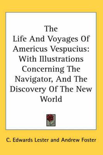 Cover image for The Life And Voyages Of Americus Vespucius: With Illustrations Concerning The Navigator, And The Discovery Of The New World