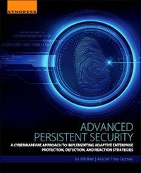 Cover image for Advanced Persistent Security: A Cyberwarfare Approach to Implementing Adaptive Enterprise Protection, Detection, and Reaction Strategies