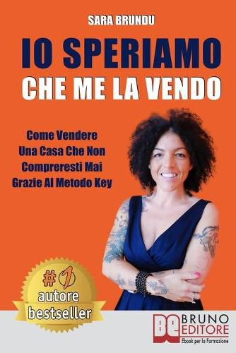 Cover image for Io Speriamo Che Me La Vendo: Come Vendere Una Casa Che Non Compreresti Mai Grazie Al Metodo Key