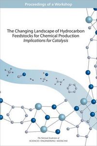 Cover image for The Changing Landscape of Hydrocarbon Feedstocks for Chemical Production: Implications for Catalysis: Proceedings of a Workshop