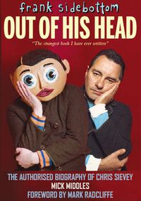 Cover image for Frank Sidebottom Out of His Head: The Authorised Biography of Chris Sievey