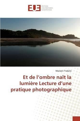 Et de L Ombre Nait La Lumiere Lecture D Une Pratique Photographique