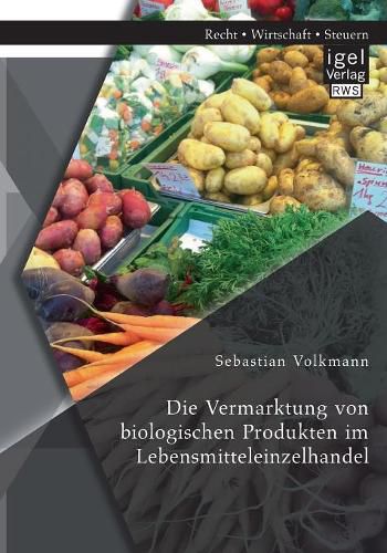 Cover image for Die Vermarktung von biologischen Produkten im Lebensmitteleinzelhandel