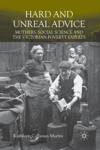 Cover image for Hard and Unreal Advice: Mothers, Social Science and the Victorian Poverty Experts