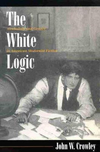 Cover image for The White Logic: Alcoholism and Gender in American Modernist Fiction