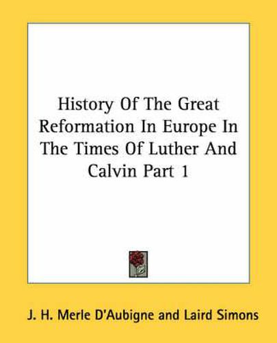 Cover image for History of the Great Reformation in Europe in the Times of Luther and Calvin Part 1