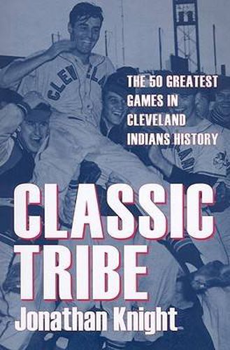 Classic Tribe: The 50 Greatest Games in Cleveland Indians History