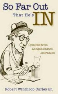 Cover image for So Far Out That He's in: Opinions from an Opinionated Journalist