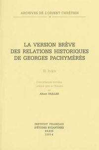 Cover image for La Version breve des Relations historiques de Georges Pachymeres III: Index. Concordances lexicales, Lexique grec et Citations