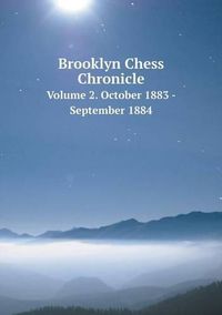 Cover image for Brooklyn Chess Chronicle Volume 2. October 1883 - September 1884