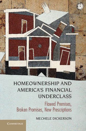 Homeownership and America's Financial Underclass: Flawed Premises, Broken Promises, New Prescriptions